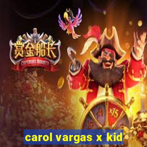 carol vargas x kid